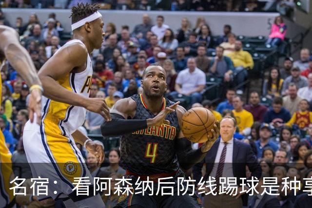 名宿：看阿森纳后防线踢球是种享受